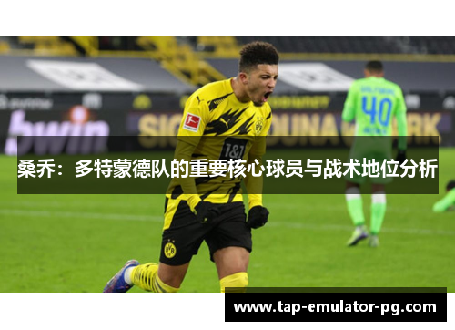 桑乔：多特蒙德队的重要核心球员与战术地位分析