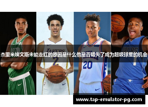 杰里米埃文斯未能走红的原因是什么他是否错失了成为超级球星的机会